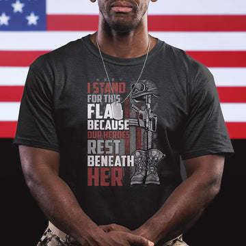 American Patriotic T Shirt I Stand For This Flag Because Our Heroes Rest Beneath Her